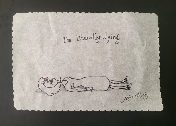 I'm Literally Dying. Original artwork done on restaurant placematt.